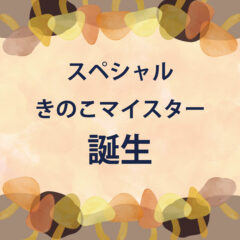 スペシャルきのこマイスター誕生！